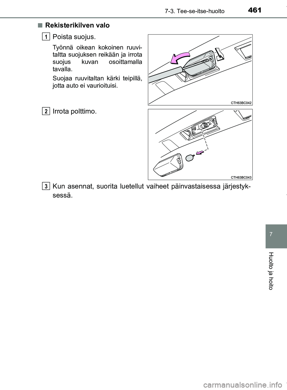 TOYOTA COROLLA 2017 Omistajan Käsikirja (in Finnish) 4617-3. Tee-se-itse-huolto
OM12M02FI
7
Huolto ja hoito
nRekisterikilven valoPoista suojus.
Työnnä oikean kokoinen ruuvi-
taltta suojuksen reikään ja irrota
suojus kuvan osoittamalla
tavalla.
Suoja TOYOTA COROLLA 2017 Omistajan Käsikirja (in Finnish) 4617-3. Tee-se-itse-huolto
OM12M02FI
7
Huolto ja hoito
nRekisterikilven valoPoista suojus.
Työnnä oikean kokoinen ruuvi-
taltta suojuksen reikään ja irrota
suojus kuvan osoittamalla
tavalla.
Suoja