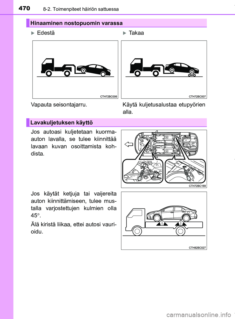 TOYOTA COROLLA 2017 Omistajan Käsikirja (in Finnish) 4708-2. Toimenpiteet häiriön sattuessa
OM12M02FI
Jos autoasi kuljetetaan kuorma-
auton lavalla, se tulee kiinnittää
lavaan kuvan osoittamista koh-
dista.
Jos käytät ketjuja tai vaijereita
auton TOYOTA COROLLA 2017 Omistajan Käsikirja (in Finnish) 4708-2. Toimenpiteet häiriön sattuessa
OM12M02FI
Jos autoasi kuljetetaan kuorma-
auton lavalla, se tulee kiinnittää
lavaan kuvan osoittamista koh-
dista.
Jos käytät ketjuja tai vaijereita
auton
