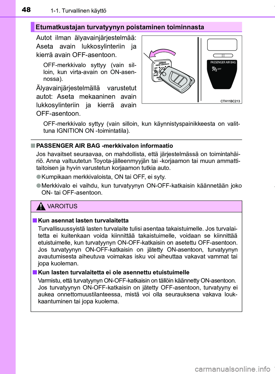 TOYOTA COROLLA 2017  Omistajan Käsikirja (in Finnish) 481-1. Turvallinen käyttö
OM12M02FI
Autot ilman älyavainjärjestelmää:
Aseta avain lukkosylinteriin ja
kierrä avain OFF-asentoon.
OFF-merkkivalo syttyy (vain sil-
loin, kun virta-avain on ON-ase