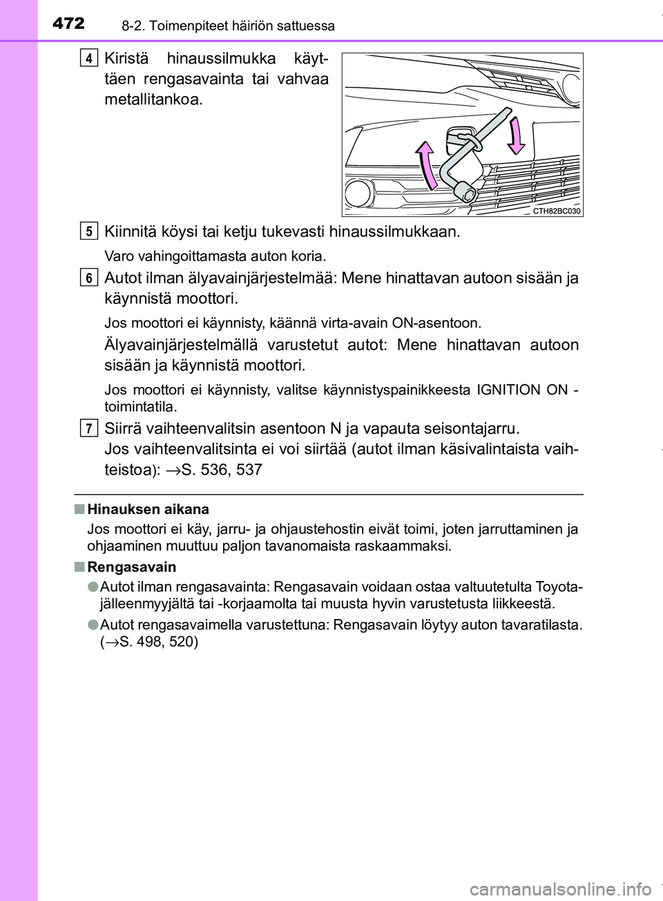 TOYOTA COROLLA 2017  Omistajan Käsikirja (in Finnish) 4728-2. Toimenpiteet häiriön sattuessa
OM12M02FI
Kiristä hinaussilmukka käyt-
täen rengasavainta tai vahvaa
metallitankoa.
Kiinnitä köysi tai ketju tukevasti hinaussilmukkaan.
Varo vahingoittam