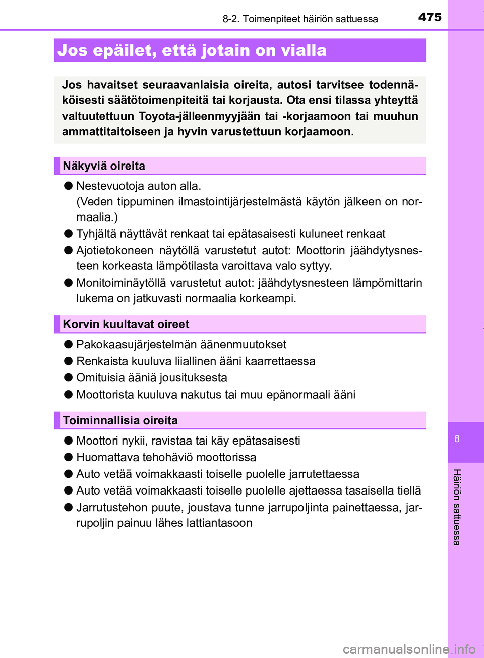 TOYOTA COROLLA 2017  Omistajan Käsikirja (in Finnish) 4758-2. Toimenpiteet häiriön sattuessa
OM12M02FI
8
Häiriön sattuessa
lNestevuotoja auton alla.
(Veden tippuminen ilmastointijärjestelmästä käytön jälkeen on nor-
maalia.)
l Tyhjältä näytt