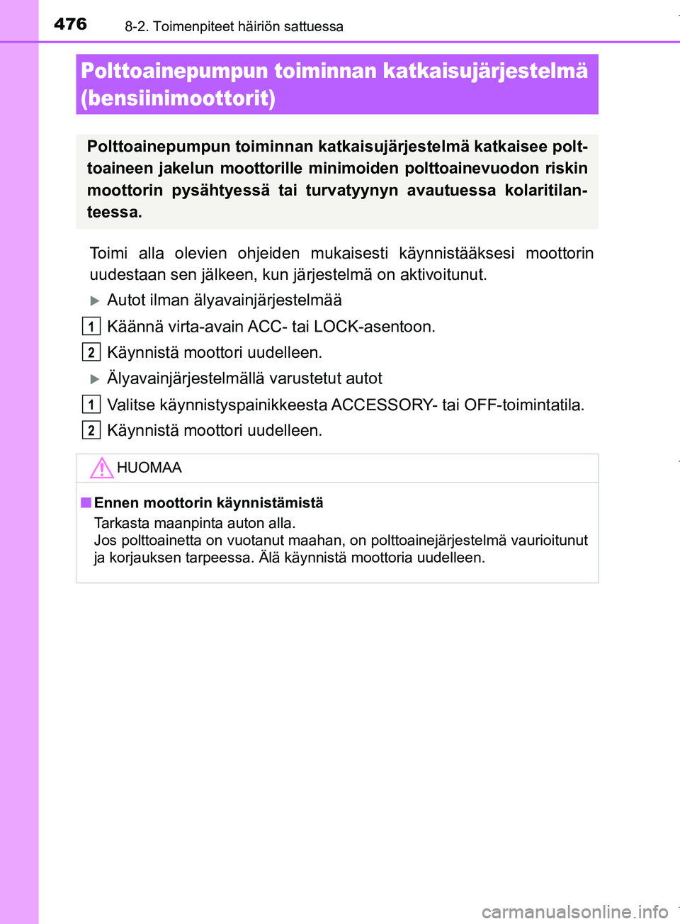 TOYOTA COROLLA 2017  Omistajan Käsikirja (in Finnish) 4768-2. Toimenpiteet häiriön sattuessa
OM12M02FI
Toimi alla olevien ohjeiden mukaisesti käynnistääksesi moottorin
uudestaan sen jälkeen, kun jä rjestelmä on aktivoitunut.
Autot ilman älyav