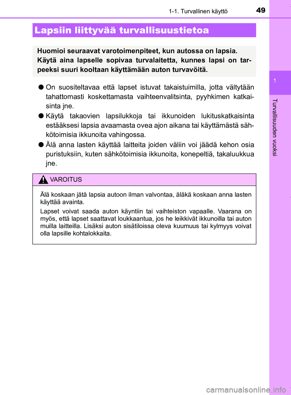 TOYOTA COROLLA 2017  Omistajan Käsikirja (in Finnish) 491-1. Turvallinen käyttö
1
Turvallisuuden vuoksi
OM12M02FI
lOn suositeltavaa että lapset istuvat takaistuimilla, jotta vältytään
tahattomasti koskettamasta vaiht eenvalitsinta, pyyhkimen katkai