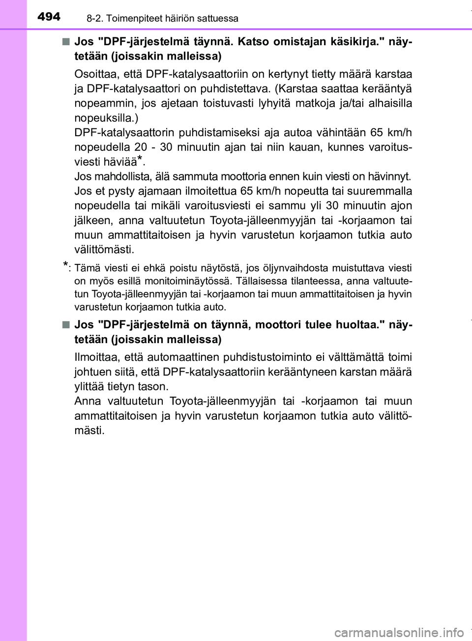 TOYOTA COROLLA 2017 Omistajan Käsikirja (in Finnish) 4948-2. Toimenpiteet häiriön sattuessa
OM12M02FIn
Jos "DPF-järjestelmä täynnä. Katso omistajan käsikirja." näy-
tetään (joissakin malleissa)
Osoittaa, että DPF-katalysaattoriin
on kertynyt TOYOTA COROLLA 2017 Omistajan Käsikirja (in Finnish) 4948-2. Toimenpiteet häiriön sattuessa
OM12M02FIn
Jos "DPF-järjestelmä täynnä. Katso omistajan käsikirja." näy-
tetään (joissakin malleissa)
Osoittaa, että DPF-katalysaattoriin
on kertynyt