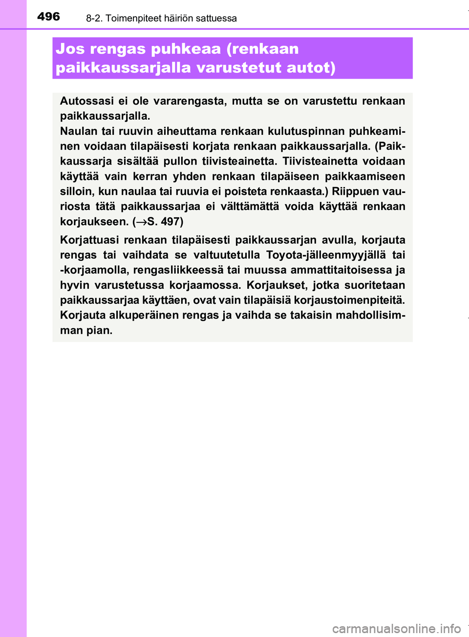 TOYOTA COROLLA 2017 Omistajan Käsikirja (in Finnish) 4968-2. Toimenpiteet häiriön sattuessa
OM12M02FI
Jos rengas puhkeaa (renkaan
paikkaussarjalla varustetut autot)
Autossasi ei ole vararengasta, mutta se on varustettu renkaan
paikkaussarjalla.
Naula TOYOTA COROLLA 2017 Omistajan Käsikirja (in Finnish) 4968-2. Toimenpiteet häiriön sattuessa
OM12M02FI
Jos rengas puhkeaa (renkaan
paikkaussarjalla varustetut autot)
Autossasi ei ole vararengasta, mutta se on varustettu renkaan
paikkaussarjalla.
Naula