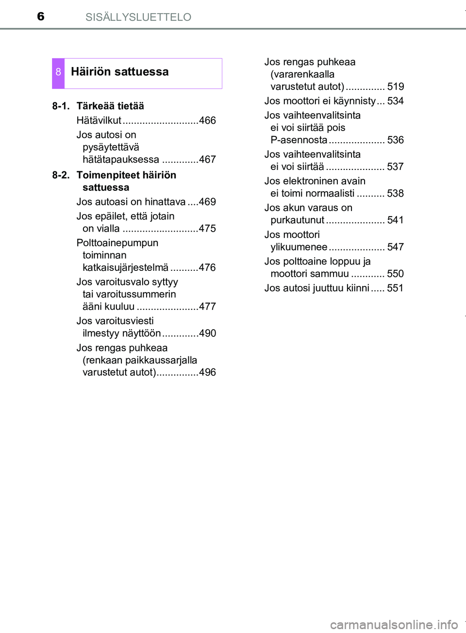 TOYOTA COROLLA 2017  Omistajan Käsikirja (in Finnish) SISÄLLYSLUETTELO6
OM12M02FI8-1.  Tärkeää tietää
Hätävilkut ...........................466
Jos autosi on pysäytettävä 
hätätapauksessa .............467
8-2.  Toimenpiteet häiriön  sattue