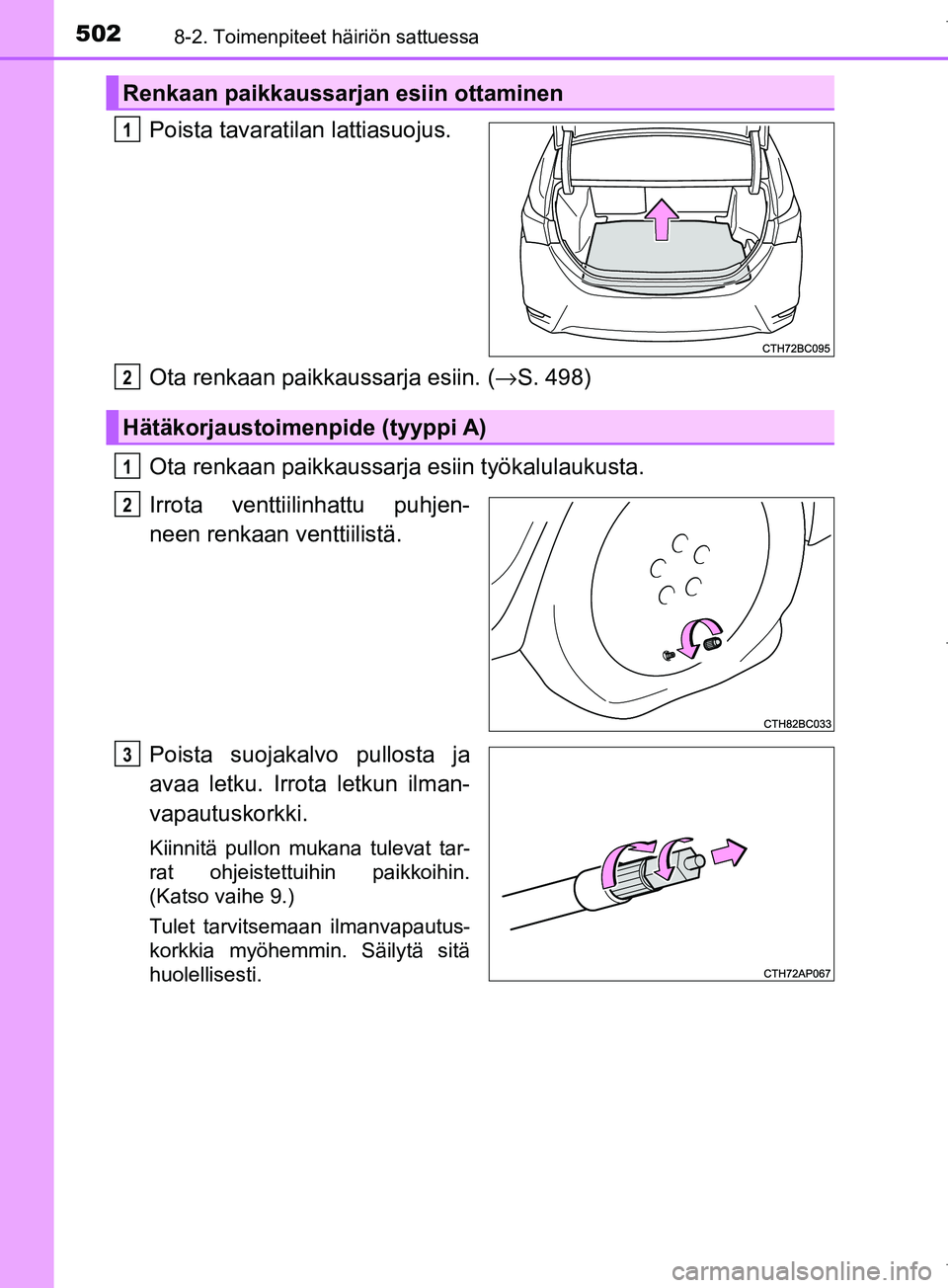 TOYOTA COROLLA 2017  Omistajan Käsikirja (in Finnish) 5028-2. Toimenpiteet häiriön sattuessa
OM12M02FI
Poista tavaratilan lattiasuojus.
Ota renkaan paikkaussarja esiin. (→S. 498)
Ota renkaan paikkaussarja esiin työkalulaukusta.
Irrota venttiilinhatt