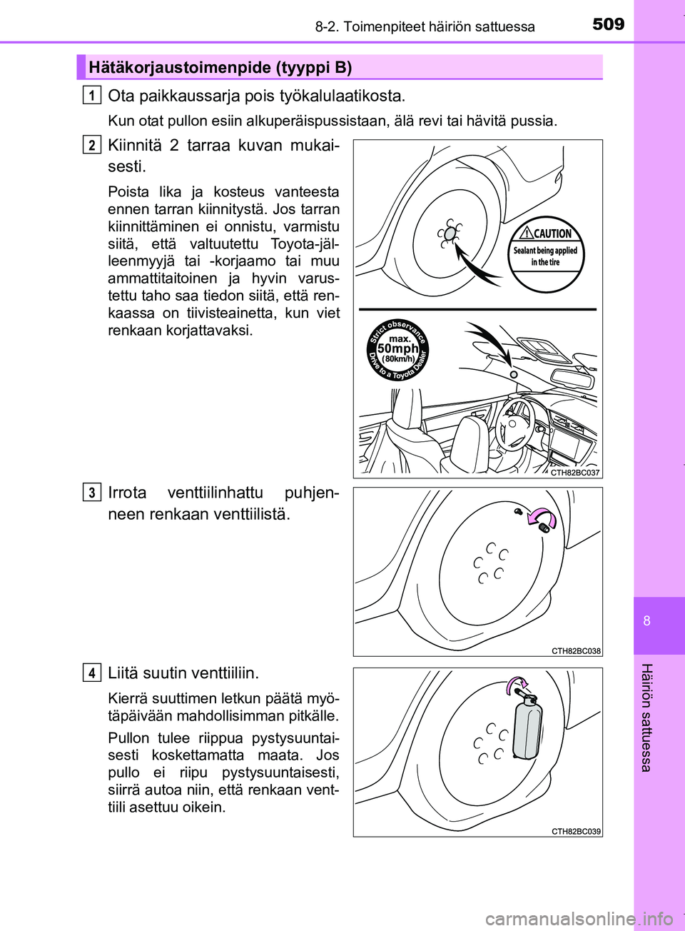 TOYOTA COROLLA 2017  Omistajan Käsikirja (in Finnish) 5098-2. Toimenpiteet häiriön sattuessa
OM12M02FI
8
Häiriön sattuessa
Ota paikkaussarja pois työkalulaatikosta.
Kun otat pullon esiin alkuperäispussistaan, älä revi tai hävitä pussia.
Kiinnit