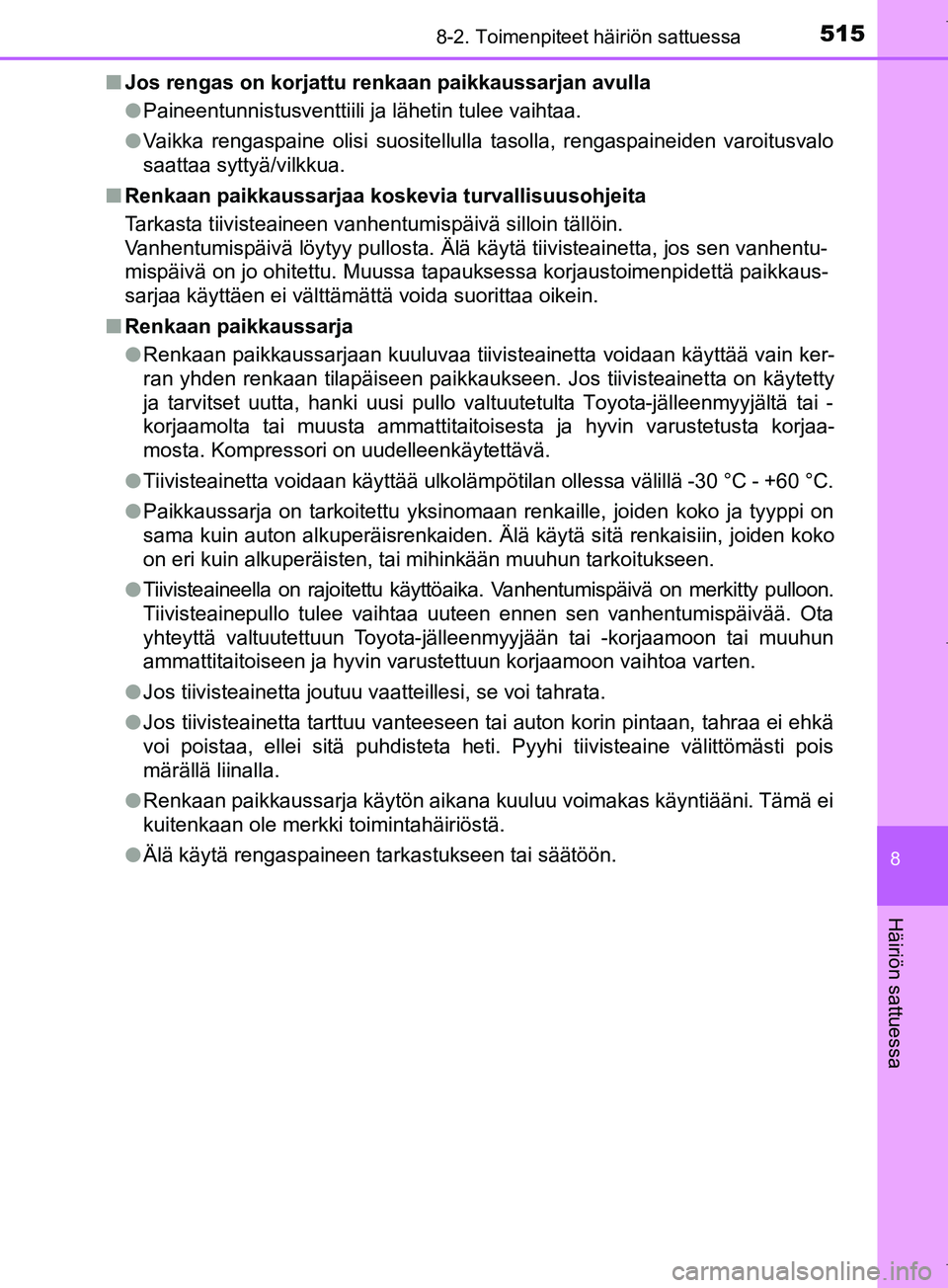 TOYOTA COROLLA 2017 Omistajan Käsikirja (in Finnish) 5158-2. Toimenpiteet häiriön sattuessa
OM12M02FI
8
Häiriön sattuessa
nJos rengas on korjattu renkaan paikkaussarjan avulla
lPaineentunnistusventtiili ja lähetin tulee vaihtaa.
l Vaikka rengaspain TOYOTA COROLLA 2017 Omistajan Käsikirja (in Finnish) 5158-2. Toimenpiteet häiriön sattuessa
OM12M02FI
8
Häiriön sattuessa
nJos rengas on korjattu renkaan paikkaussarjan avulla
lPaineentunnistusventtiili ja lähetin tulee vaihtaa.
l Vaikka rengaspain