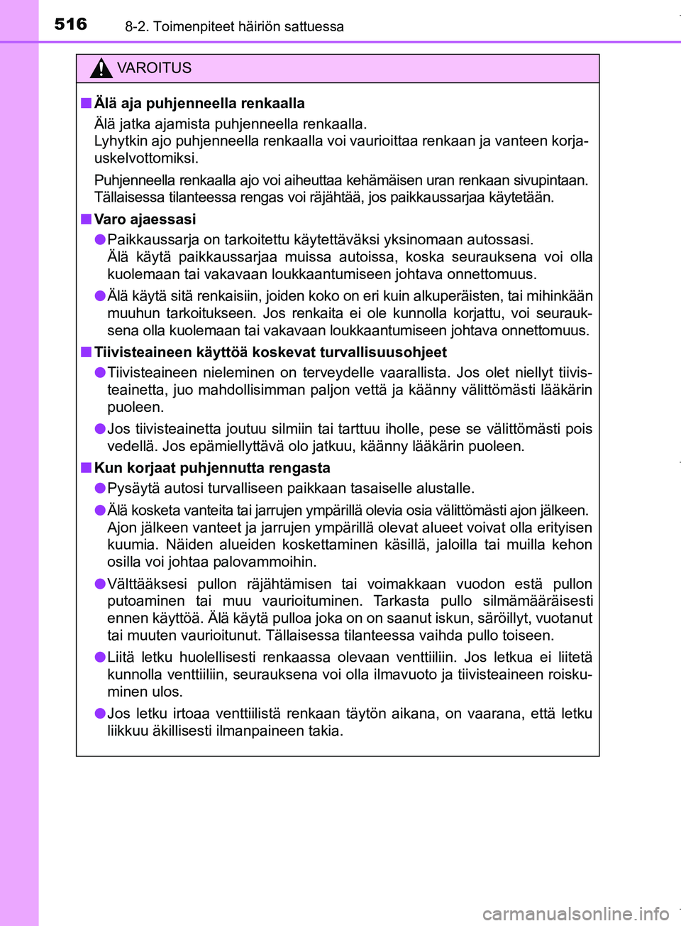 TOYOTA COROLLA 2017 Omistajan Käsikirja (in Finnish) 5168-2. Toimenpiteet häiriön sattuessa
OM12M02FI
VAROITUS
n Älä aja puhjenneella renkaalla
Älä jatka ajamista puhjenneella renkaalla.
Lyhytkin ajo puhjenneella renkaalla voi vaurioittaa renkaan TOYOTA COROLLA 2017 Omistajan Käsikirja (in Finnish) 5168-2. Toimenpiteet häiriön sattuessa
OM12M02FI
VAROITUS
n Älä aja puhjenneella renkaalla
Älä jatka ajamista puhjenneella renkaalla.
Lyhytkin ajo puhjenneella renkaalla voi vaurioittaa renkaan