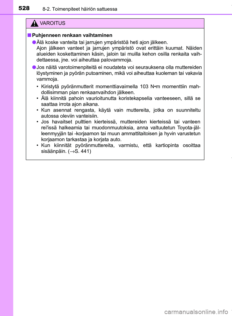 TOYOTA COROLLA 2017 Omistajan Käsikirja (in Finnish) 5288-2. Toimenpiteet häiriön sattuessa
OM12M02FI
VAROITUS
n Puhjenneen renkaan vaihtaminen
l Älä koske vanteita tai jarrujen ympäristöä heti ajon jälkeen.
Ajon jälkeen vanteet ja jarrujen ymp TOYOTA COROLLA 2017 Omistajan Käsikirja (in Finnish) 5288-2. Toimenpiteet häiriön sattuessa
OM12M02FI
VAROITUS
n Puhjenneen renkaan vaihtaminen
l Älä koske vanteita tai jarrujen ympäristöä heti ajon jälkeen.
Ajon jälkeen vanteet ja jarrujen ymp