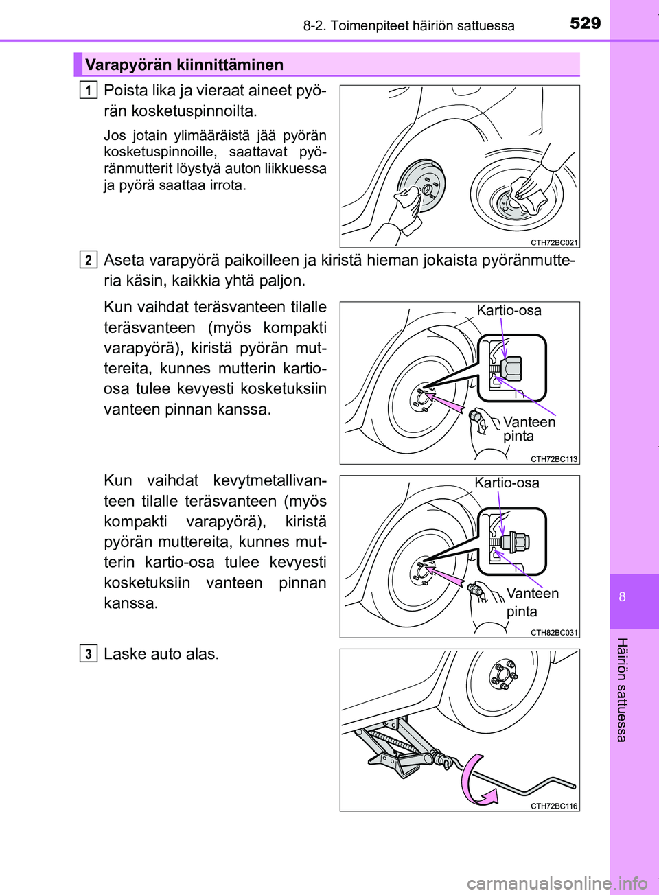 TOYOTA COROLLA 2017  Omistajan Käsikirja (in Finnish) 5298-2. Toimenpiteet häiriön sattuessa
OM12M02FI
8
Häiriön sattuessa
Poista lika ja vieraat aineet pyö-
rän kosketuspinnoilta.
Jos jotain ylimääräistä jää pyörän
kosketuspinnoille, saatt