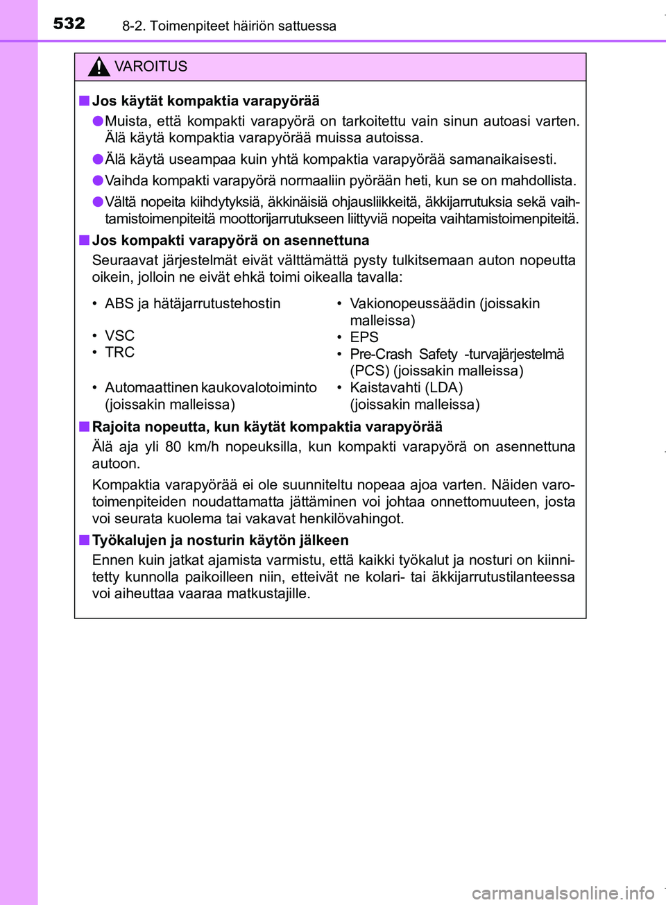 TOYOTA COROLLA 2017 Omistajan Käsikirja (in Finnish) 5328-2. Toimenpiteet häiriön sattuessa
OM12M02FI
VAROITUS
n Jos käytät kompaktia varapyörää
l Muista, että kompakti varapyörä on tarkoitettu vain sinun autoasi varten.
Älä käytä kompakti TOYOTA COROLLA 2017 Omistajan Käsikirja (in Finnish) 5328-2. Toimenpiteet häiriön sattuessa
OM12M02FI
VAROITUS
n Jos käytät kompaktia varapyörää
l Muista, että kompakti varapyörä on tarkoitettu vain sinun autoasi varten.
Älä käytä kompakti