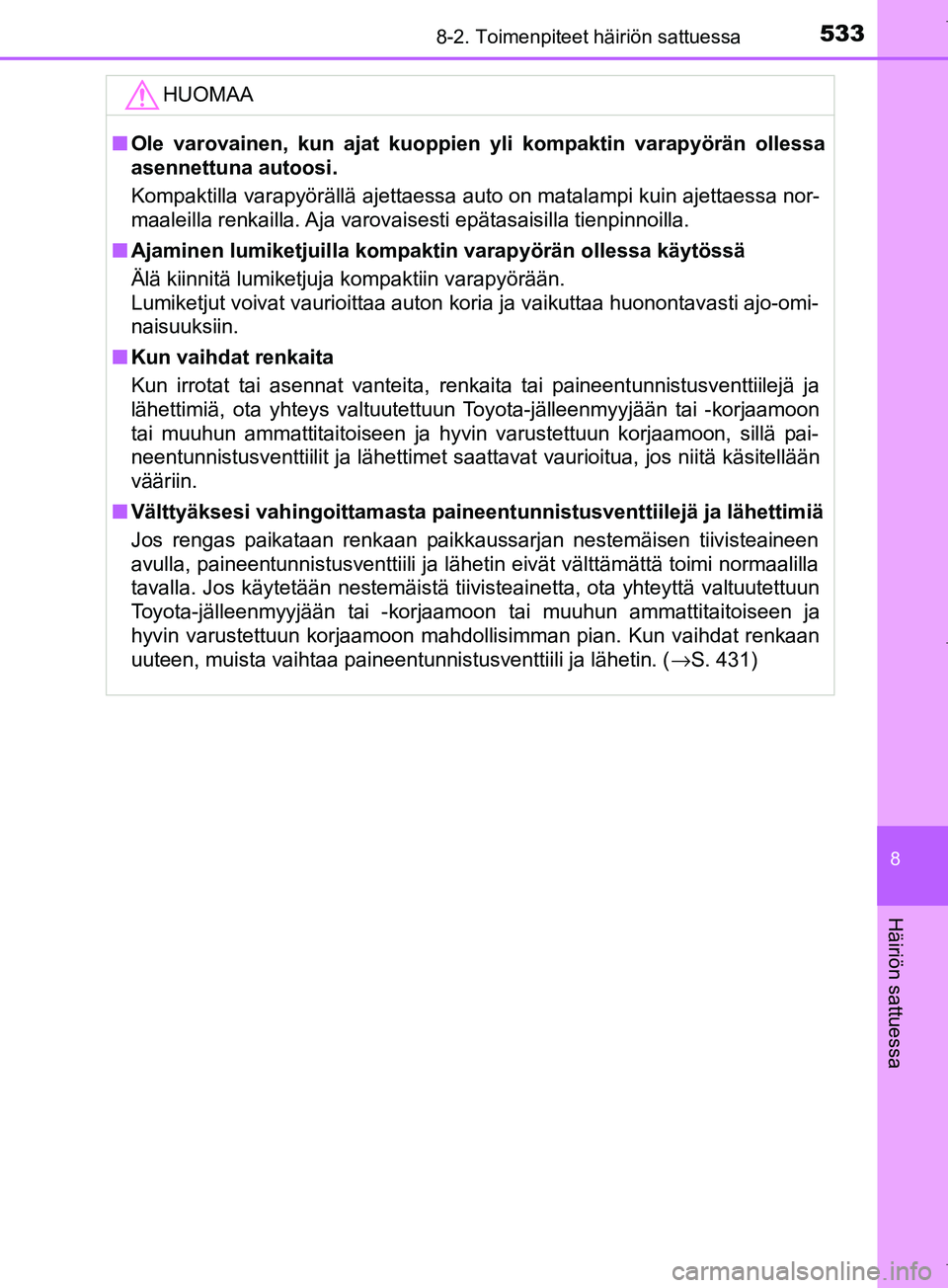 TOYOTA COROLLA 2017 Omistajan Käsikirja (in Finnish) 5338-2. Toimenpiteet häiriön sattuessa
OM12M02FI
8
Häiriön sattuessa
HUOMAA
nOle varovainen, kun ajat kuoppien yli kompaktin varapyörän ollessa
asennettuna autoosi.
Kompaktilla varapyörällä a TOYOTA COROLLA 2017 Omistajan Käsikirja (in Finnish) 5338-2. Toimenpiteet häiriön sattuessa
OM12M02FI
8
Häiriön sattuessa
HUOMAA
nOle varovainen, kun ajat kuoppien yli kompaktin varapyörän ollessa
asennettuna autoosi.
Kompaktilla varapyörällä a