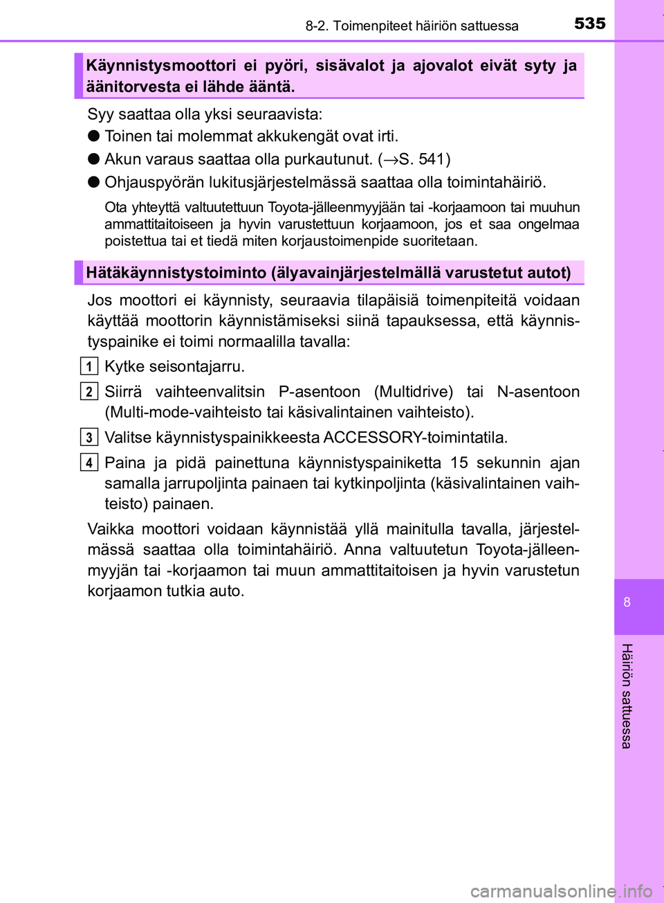 TOYOTA COROLLA 2017 Omistajan Käsikirja (in Finnish) 5358-2. Toimenpiteet häiriön sattuessa
OM12M02FI
8
Häiriön sattuessa
Syy saattaa olla yksi seuraavista:
lToinen tai molemmat akkukengät ovat irti.
l Akun varaus saattaa olla purkautunut. ( →S. TOYOTA COROLLA 2017 Omistajan Käsikirja (in Finnish) 5358-2. Toimenpiteet häiriön sattuessa
OM12M02FI
8
Häiriön sattuessa
Syy saattaa olla yksi seuraavista:
lToinen tai molemmat akkukengät ovat irti.
l Akun varaus saattaa olla purkautunut. ( →S.