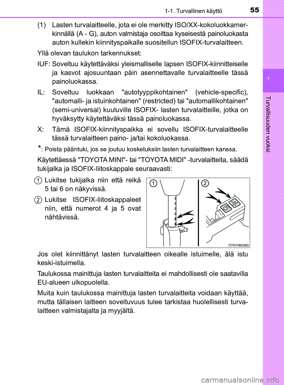 TOYOTA COROLLA 2017 Omistajan Käsikirja (in Finnish) 551-1. Turvallinen käyttö
1
Turvallisuuden vuoksi
OM12M02FI
(1) Lasten turvalaitteelle, jota ei ole merkitty ISO/XX-kokoluokkamer-
kinnällä (A - G), auton valmistaja osoittaa kyseisestä painoluok TOYOTA COROLLA 2017 Omistajan Käsikirja (in Finnish) 551-1. Turvallinen käyttö
1
Turvallisuuden vuoksi
OM12M02FI
(1) Lasten turvalaitteelle, jota ei ole merkitty ISO/XX-kokoluokkamer-
kinnällä (A - G), auton valmistaja osoittaa kyseisestä painoluok