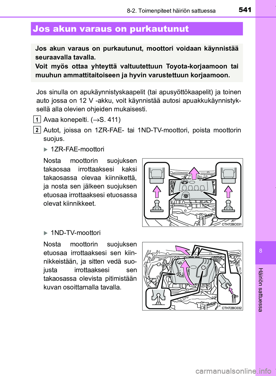TOYOTA COROLLA 2017 Omistajan Käsikirja (in Finnish) 5418-2. Toimenpiteet häiriön sattuessa
OM12M02FI
8
Häiriön sattuessa
Jos sinulla on apukäynnistyskaapelit (tai apusyöttökaapelit) ja toinen
auto jossa on 12 V -akku, voit kä ynnistää autosi TOYOTA COROLLA 2017 Omistajan Käsikirja (in Finnish) 5418-2. Toimenpiteet häiriön sattuessa
OM12M02FI
8
Häiriön sattuessa
Jos sinulla on apukäynnistyskaapelit (tai apusyöttökaapelit) ja toinen
auto jossa on 12 V -akku, voit kä ynnistää autosi