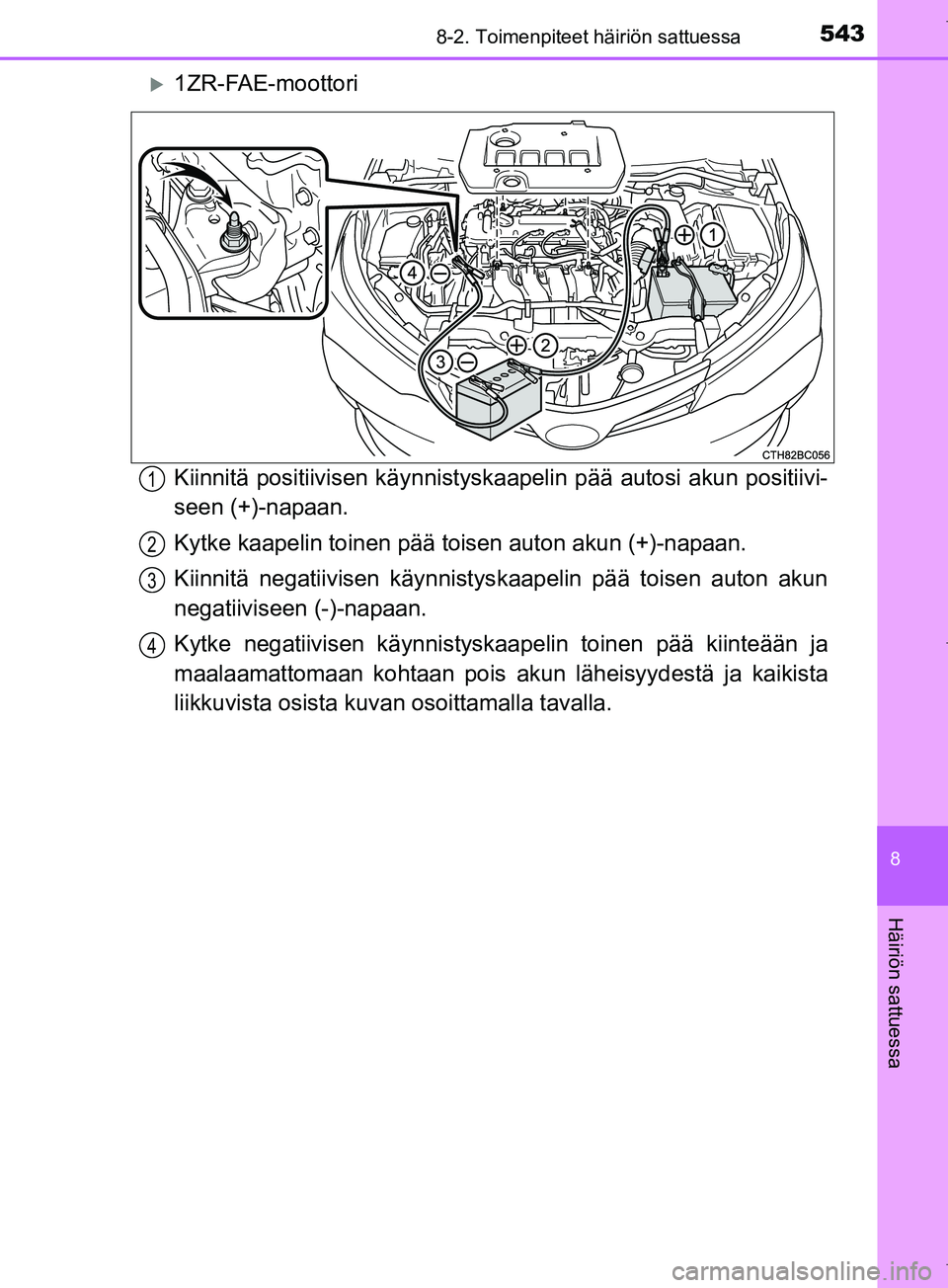 TOYOTA COROLLA 2017 Omistajan Käsikirja (in Finnish) 5438-2. Toimenpiteet häiriön sattuessa
OM12M02FI
8
Häiriön sattuessa
1ZR-FAE-moottori
Kiinnitä positiivisen käynnistyskaapelin pää autosi akun positiivi-
seen (+)-napaan.
Kytke kaapelin toi TOYOTA COROLLA 2017 Omistajan Käsikirja (in Finnish) 5438-2. Toimenpiteet häiriön sattuessa
OM12M02FI
8
Häiriön sattuessa
1ZR-FAE-moottori
Kiinnitä positiivisen käynnistyskaapelin pää autosi akun positiivi-
seen (+)-napaan.
Kytke kaapelin toi