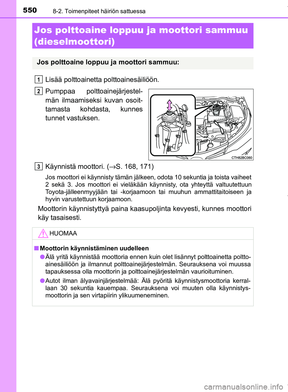 TOYOTA COROLLA 2017 Omistajan Käsikirja (in Finnish) 5508-2. Toimenpiteet häiriön sattuessa
OM12M02FI
Lisää polttoainetta polttoainesäiliöön.
Pumppaa polttoainejärjestel-
män ilmaamiseksi kuvan osoit-
tamasta kohdasta, kunnes
tunnet vastuksen.
TOYOTA COROLLA 2017 Omistajan Käsikirja (in Finnish) 5508-2. Toimenpiteet häiriön sattuessa
OM12M02FI
Lisää polttoainetta polttoainesäiliöön.
Pumppaa polttoainejärjestel-
män ilmaamiseksi kuvan osoit-
tamasta kohdasta, kunnes
tunnet vastuksen.
