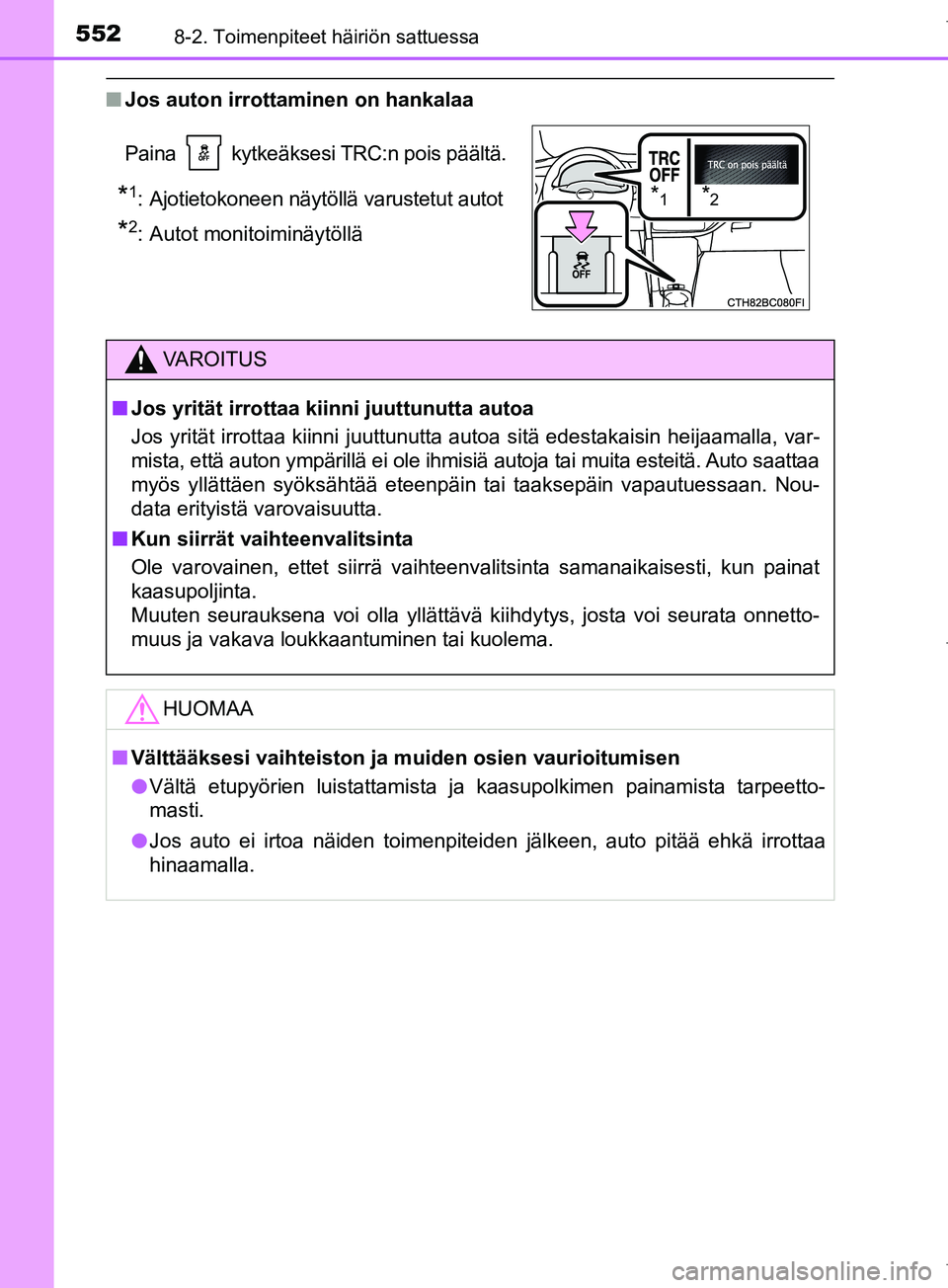 TOYOTA COROLLA 2017 Omistajan Käsikirja (in Finnish) 5528-2. Toimenpiteet häiriön sattuessa
OM12M02FI
nJos auton irrottaminen on hankalaa
Paina kytkeäksesi TRC:n pois päältä.
*1: Ajotietokoneen näytöllä varustetut autot
*2: Autot monitoiminä TOYOTA COROLLA 2017 Omistajan Käsikirja (in Finnish) 5528-2. Toimenpiteet häiriön sattuessa
OM12M02FI
nJos auton irrottaminen on hankalaa
Paina kytkeäksesi TRC:n pois päältä.
*1: Ajotietokoneen näytöllä varustetut autot
*2: Autot monitoiminä