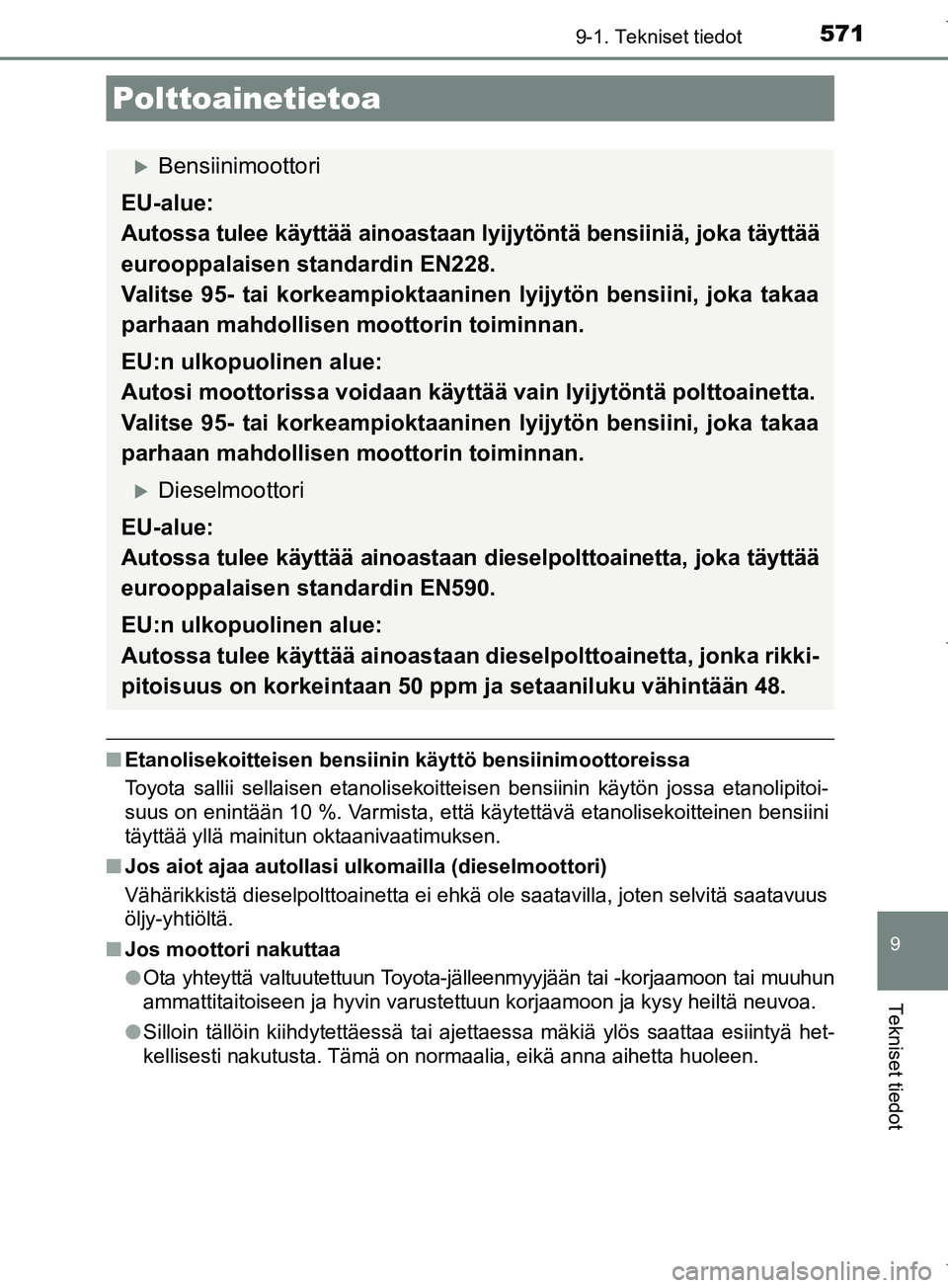 TOYOTA COROLLA 2017 Omistajan Käsikirja (in Finnish) 5719-1. Tekniset tiedot
OM12M02FI
9
Tekniset tiedot
nEtanolisekoitteisen bensiinin käyttö bensiinimoottoreissa
Toyota sallii sellaisen etanolisekoitteisen bensiinin käytön jossa etanolipitoi-
suus TOYOTA COROLLA 2017 Omistajan Käsikirja (in Finnish) 5719-1. Tekniset tiedot
OM12M02FI
9
Tekniset tiedot
nEtanolisekoitteisen bensiinin käyttö bensiinimoottoreissa
Toyota sallii sellaisen etanolisekoitteisen bensiinin käytön jossa etanolipitoi-
suus