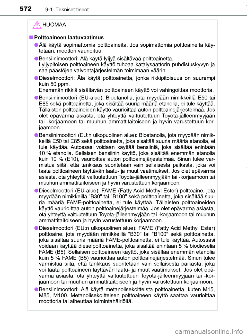 TOYOTA COROLLA 2017 Omistajan Käsikirja (in Finnish) 5729-1. Tekniset tiedot
OM12M02FIHUOMAA
n
Polttoaineen laatuvaatimus
l Älä käytä sopimattomia polttoaineita. Jos sopimattomia polttoaineita käy-
tetään, moottori vaurioituu.
l Bensiinimoottori: TOYOTA COROLLA 2017 Omistajan Käsikirja (in Finnish) 5729-1. Tekniset tiedot
OM12M02FIHUOMAA
n
Polttoaineen laatuvaatimus
l Älä käytä sopimattomia polttoaineita. Jos sopimattomia polttoaineita käy-
tetään, moottori vaurioituu.
l Bensiinimoottori: