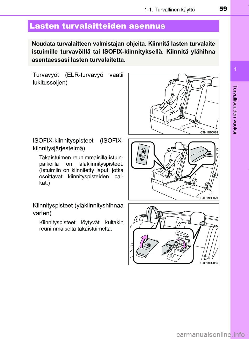 TOYOTA COROLLA 2017 Omistajan Käsikirja (in Finnish) 591-1. Turvallinen käyttö
1
Turvallisuuden vuoksi
OM12M02FI
Turvavyöt (ELR-turvavyö vaatii
lukitussoljen)
ISOFIX-kiinnityspisteet (ISOFIX-
kiinnitysjärjestelmä)
Takaistuimen reunimmaisilla istui TOYOTA COROLLA 2017 Omistajan Käsikirja (in Finnish) 591-1. Turvallinen käyttö
1
Turvallisuuden vuoksi
OM12M02FI
Turvavyöt (ELR-turvavyö vaatii
lukitussoljen)
ISOFIX-kiinnityspisteet (ISOFIX-
kiinnitysjärjestelmä)
Takaistuimen reunimmaisilla istui