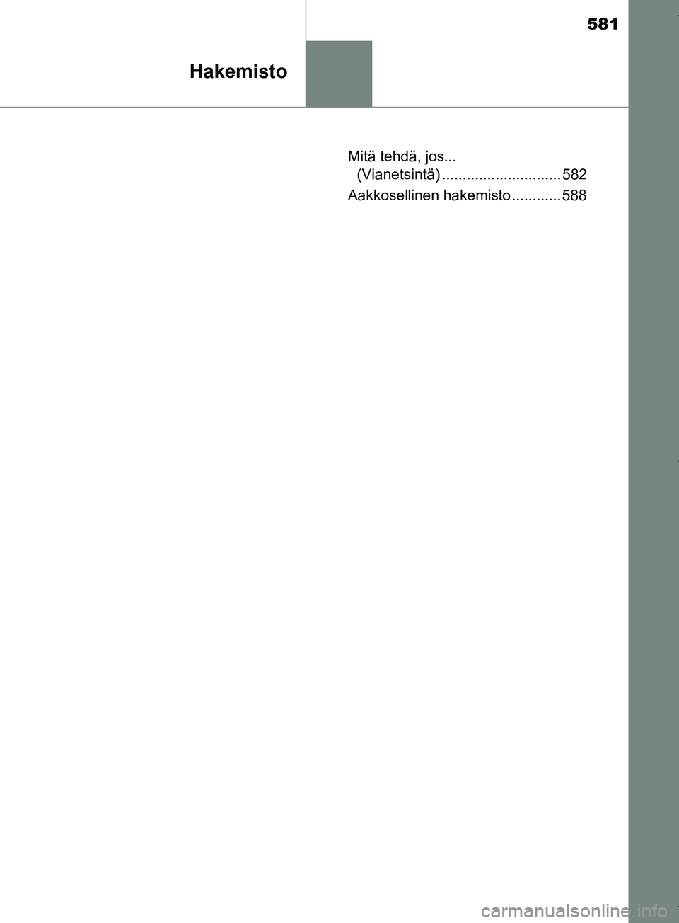 TOYOTA COROLLA 2017  Omistajan Käsikirja (in Finnish) 581
Hakemisto
OM12M02FIMitä tehdä, jos... 
(Vianetsintä) ............................. 582
Aakkosellinen hakemisto ............ 588
OM12M02FI.book  Page 581  Friday, January 27, 2017  1:25 PM 