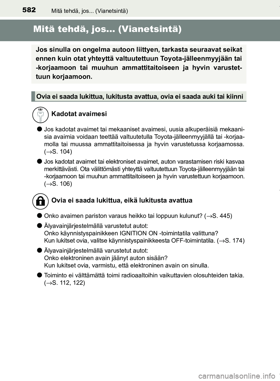 TOYOTA COROLLA 2017  Omistajan Käsikirja (in Finnish) 582
OM12M02FI
Mitä tehdä, jos... (Vianetsintä)
Mitä tehdä, jos... (Vianetsintä)
lJos kadotat avaimet tai mekaaniset avaimesi, uusia alkuperäisiä mekaani-
sia avaimia voidaan teettää valtuute