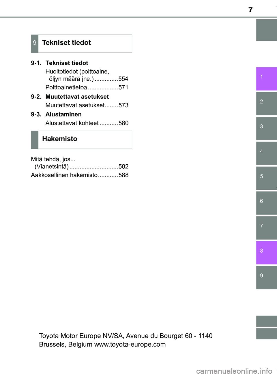 TOYOTA COROLLA 2017  Omistajan Käsikirja (in Finnish) 7
1
8 7
6
5
4
3
2
OM12M02FI
9
9-1.  Tekniset tiedotHuoltotiedot (polttoaine, öljyn määrä jne.) ..............554
Polttoainetietoa ..................571
9-2.  Muutettavat asetukset Muutettavat aset