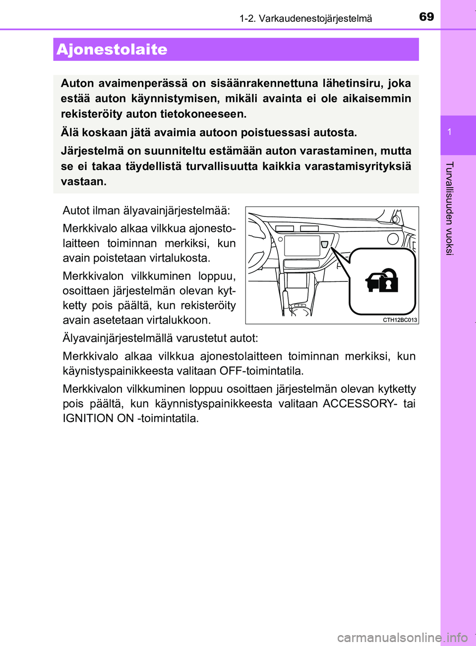 TOYOTA COROLLA 2017 Omistajan Käsikirja (in Finnish) 69
1
Turvallisuuden vuoksi
OM12M02FI
1-2. Varkaudenestojärjestelmä
Autot ilman älyavainjärjestelmää:
Merkkivalo alkaa vilkkua ajonesto-
laitteen toiminnan merkiksi, kun
avain poistetaan virtaluk TOYOTA COROLLA 2017 Omistajan Käsikirja (in Finnish) 69
1
Turvallisuuden vuoksi
OM12M02FI
1-2. Varkaudenestojärjestelmä
Autot ilman älyavainjärjestelmää:
Merkkivalo alkaa vilkkua ajonesto-
laitteen toiminnan merkiksi, kun
avain poistetaan virtaluk