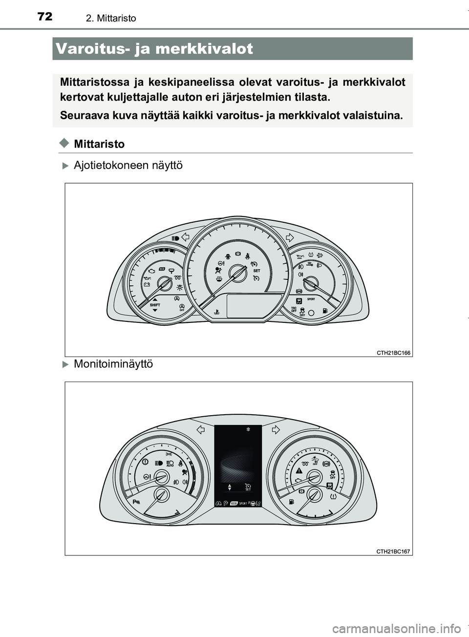 TOYOTA COROLLA 2017 Omistajan Käsikirja (in Finnish) 72
OM12M02FI
2. Mittaristo
uMittaristo
Ajotietokoneen näyttö
Monitoiminäyttö
Varoitus- ja merkkivalot
Mittaristossa ja keskipaneelissa olevat varoitus- ja merkkivalot
kertovat kuljettajalle TOYOTA COROLLA 2017 Omistajan Käsikirja (in Finnish) 72
OM12M02FI
2. Mittaristo
uMittaristo
Ajotietokoneen näyttö
Monitoiminäyttö
Varoitus- ja merkkivalot
Mittaristossa ja keskipaneelissa olevat varoitus- ja merkkivalot
kertovat kuljettajalle