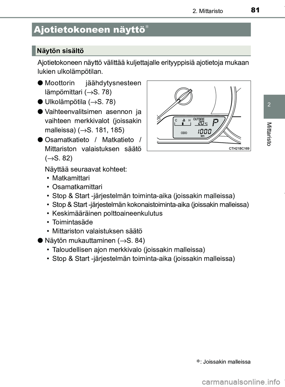 TOYOTA COROLLA 2017 Omistajan Käsikirja (in Finnish) 812. Mittaristo
OM12M02FI
2
Mittaristo
Ajotietokoneen näyttö välittää kuljettajalle erityyppisiä ajotietoja mukaan
lukien ulkolämpötilan.
lMoottorin jäähdytysnesteen
lämpömittari ( →S. 7 TOYOTA COROLLA 2017 Omistajan Käsikirja (in Finnish) 812. Mittaristo
OM12M02FI
2
Mittaristo
Ajotietokoneen näyttö välittää kuljettajalle erityyppisiä ajotietoja mukaan
lukien ulkolämpötilan.
lMoottorin jäähdytysnesteen
lämpömittari ( →S. 7