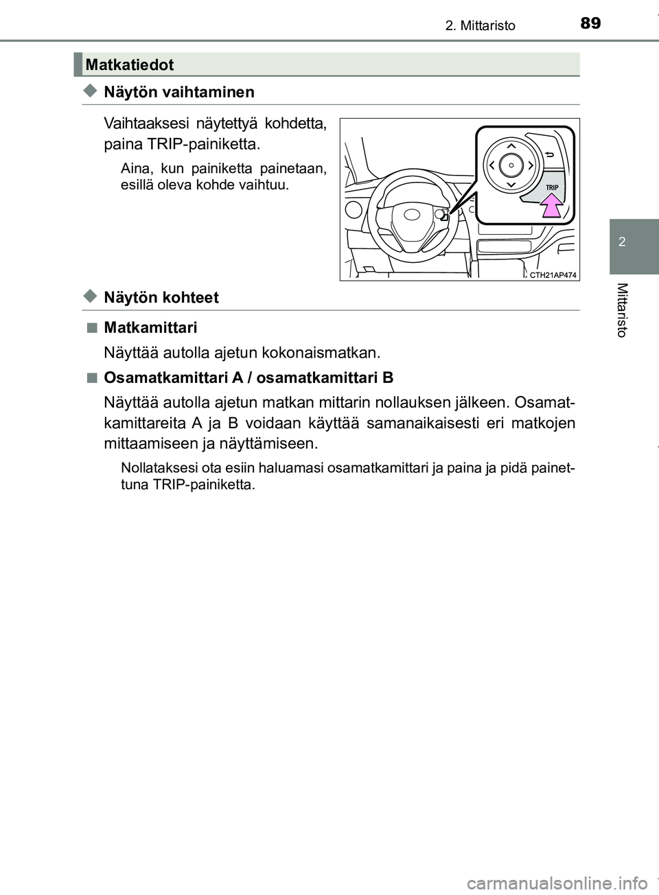 TOYOTA COROLLA 2017 Omistajan Käsikirja (in Finnish) 892. Mittaristo
OM12M02FI
2
Mittaristo
uNäytön vaihtaminen
Vaihtaaksesi näytettyä kohdetta,
paina TRIP-painiketta.
Aina, kun painiketta painetaan,
esillä oleva kohde vaihtuu.
uNäytön kohteet
nM TOYOTA COROLLA 2017 Omistajan Käsikirja (in Finnish) 892. Mittaristo
OM12M02FI
2
Mittaristo
uNäytön vaihtaminen
Vaihtaaksesi näytettyä kohdetta,
paina TRIP-painiketta.
Aina, kun painiketta painetaan,
esillä oleva kohde vaihtuu.
uNäytön kohteet
nM