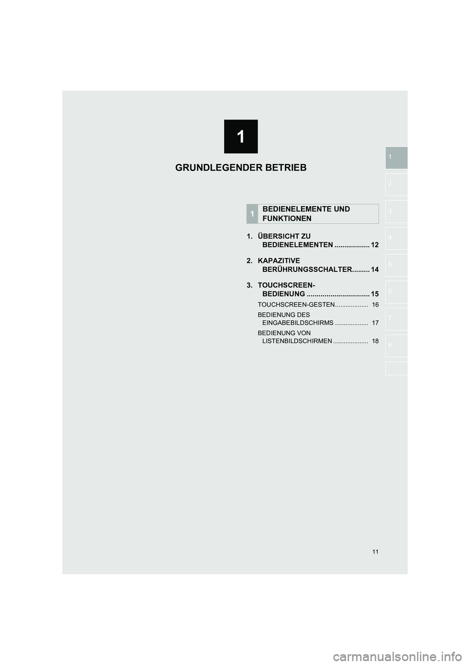 TOYOTA COROLLA 2016  Betriebsanleitungen (in German) 1
11
TMMT_COROLLA_Navi_EM (OM12K03M)
1
2
3
4
5
6
7
8
1. ÜBERSICHT ZU  BEDIENELEMENTEN .................. 12
2. KAPAZITIVE  BERÜHRUNGSSCHALTER......... 14
3. TOUCHSCREEN- BEDIENUNG ..................