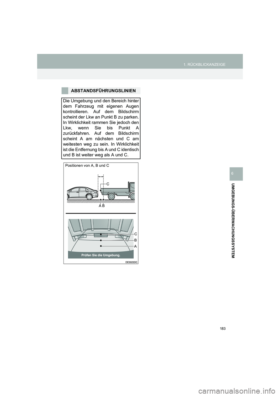 TOYOTA COROLLA 2016  Betriebsanleitungen (in German) 183
1. RÜCKBLICKANZEIGE
TMMT_COROLLA_Navi_EM (OM12K03M)
UMGEBUNGS-ÜBERWACHUNGSSYSTEM
6
ABSTANDSFÜHRUNGSLINIEN
Die Umgebung und den Bereich hinter
dem Fahrzeug mit eigenen Augen
kontrollieren. Auf d