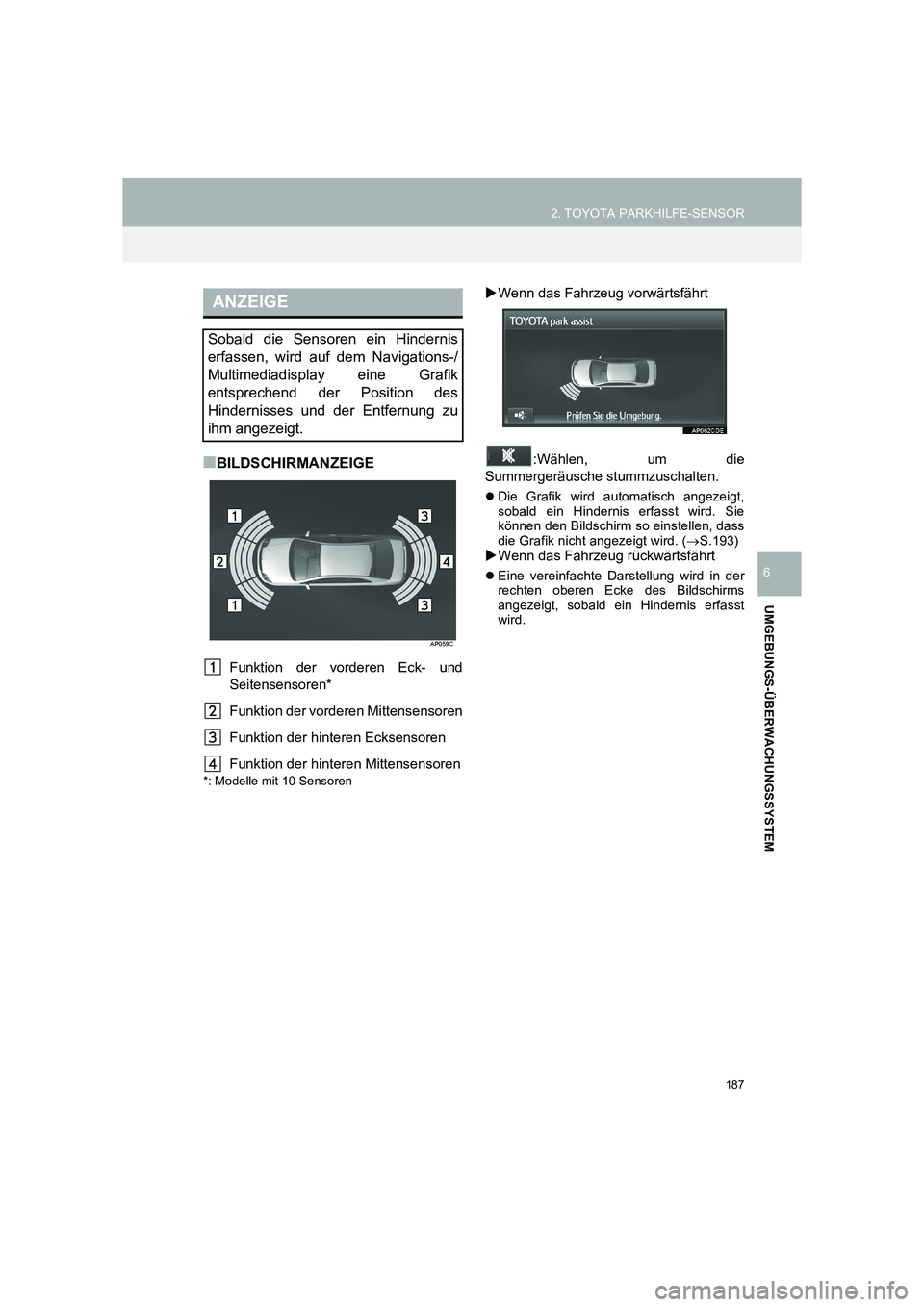 TOYOTA COROLLA 2016  Betriebsanleitungen (in German) 187
2. TOYOTA PARKHILFE-SENSOR
TMMT_COROLLA_Navi_EM (OM12K03M)
UMGEBUNGS-ÜBERWACHUNGSSYSTEM
6
■BILDSCHIRMANZEIGE
Funktion der vorderen Eck- und
Seitensensoren*
Funktion der vorderen Mittensensoren
