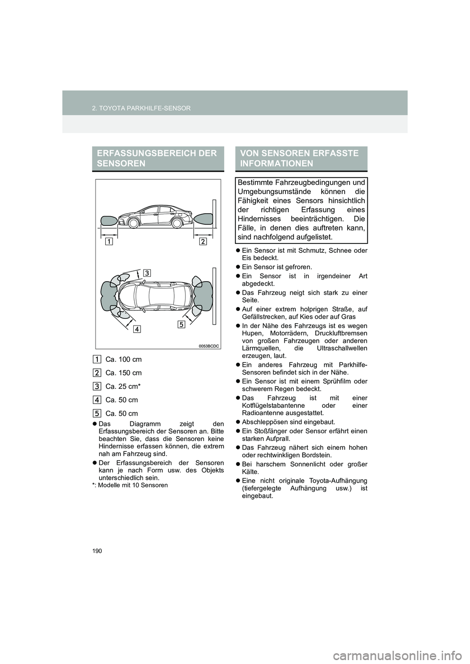 TOYOTA COROLLA 2016  Betriebsanleitungen (in German) 190
2. TOYOTA PARKHILFE-SENSOR
TMMT_COROLLA_Navi_EM (OM12K03M)
Ca. 100 cm
Ca. 150 cm
Ca. 25 cm*
Ca. 50 cm
Ca. 50 cm
�zDas Diagramm zeigt den
Erfassungsbereich der Sensoren an. Bitte
beachten Sie, dass