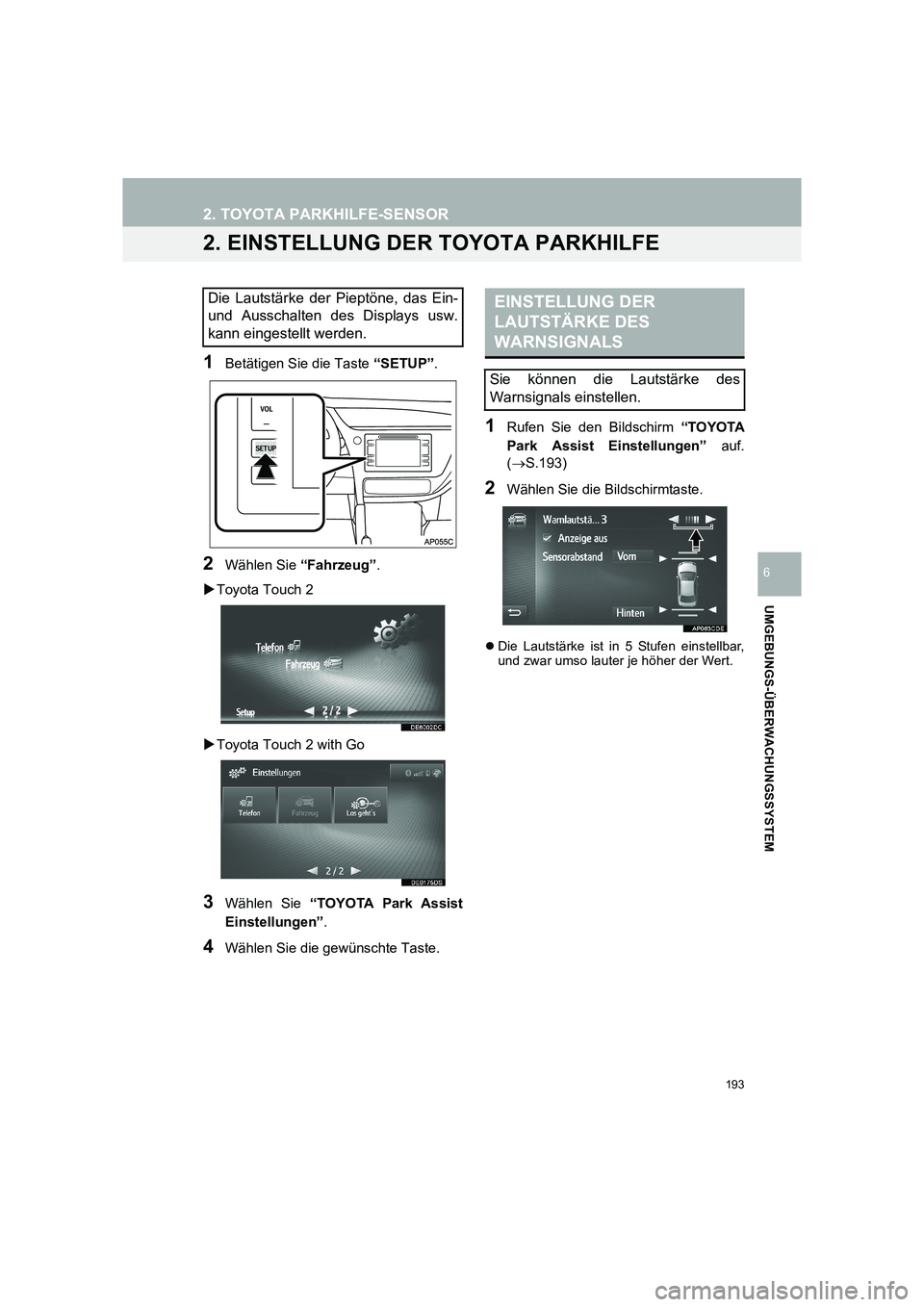 TOYOTA COROLLA 2016  Betriebsanleitungen (in German) 193
2. TOYOTA PARKHILFE-SENSOR
TMMT_COROLLA_Navi_EM (OM12K03M)
UMGEBUNGS-ÜBERWACHUNGSSYSTEM
6
2. EINSTELLUNG DER TOYOTA PARKHILFE
1Betätigen Sie die Taste  “SETUP”.
2Wählen Sie  “Fahrzeug” 