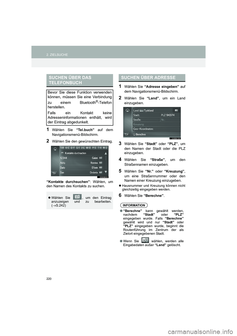 TOYOTA COROLLA 2016  Betriebsanleitungen (in German) 220
2. ZIELSUCHE
TMMT_COROLLA_Navi_EM (OM12K03M)
1Wählen Sie “Tel.buch” auf dem
Navigationsmenü-Bildschirm.
2Wählen Sie den gewünschten Eintrag.
“Kontakte durchsuchen” : Wählen, um
den Na