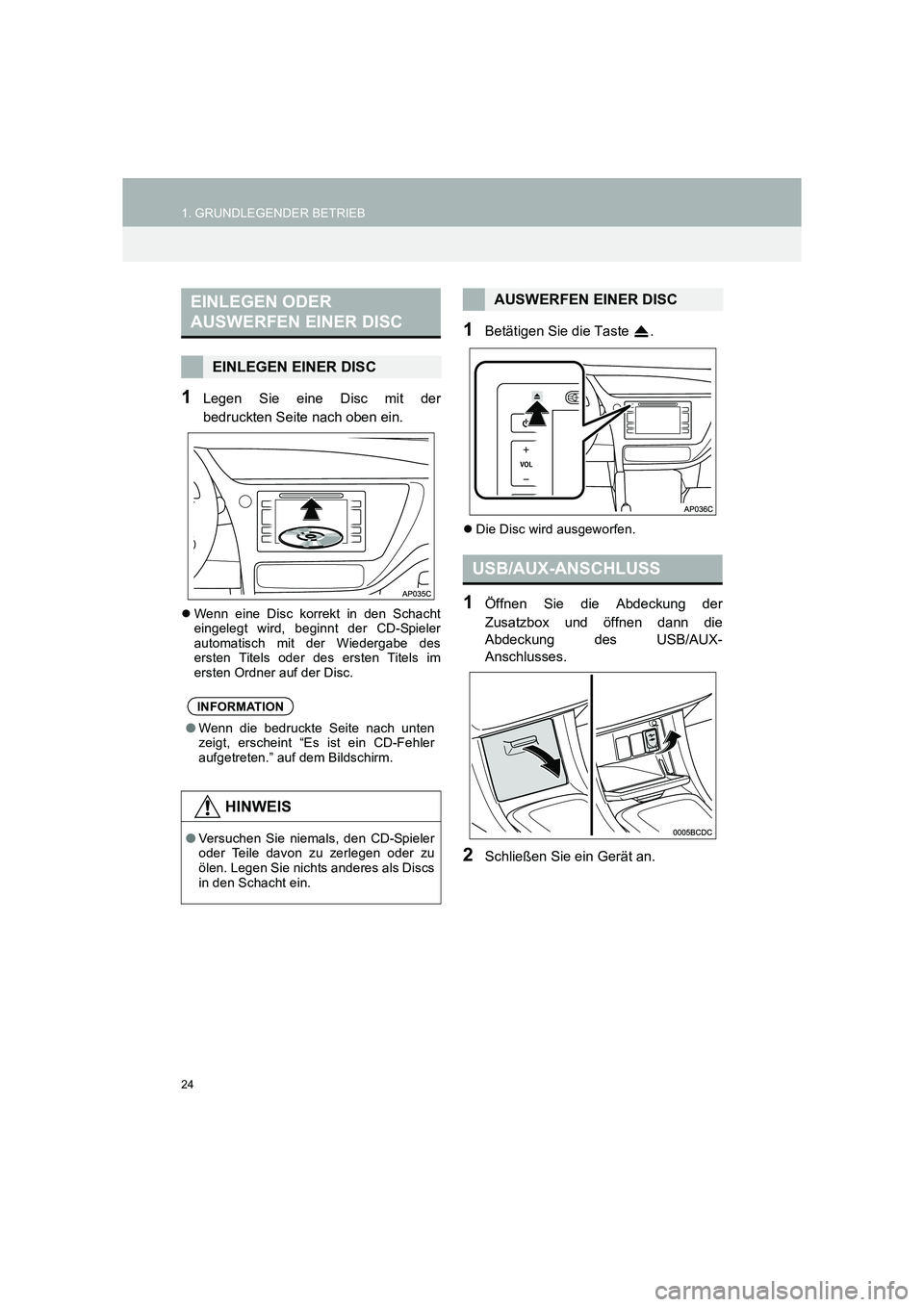 TOYOTA COROLLA 2016  Betriebsanleitungen (in German) 24
1. GRUNDLEGENDER BETRIEB
TMMT_COROLLA_Navi_EM (OM12K03M)
1Legen Sie eine Disc mit der
bedruckten Seite nach oben ein.
�zWenn eine Disc korrekt in den Schacht
eingelegt wird, beginnt der CD-Spieler
