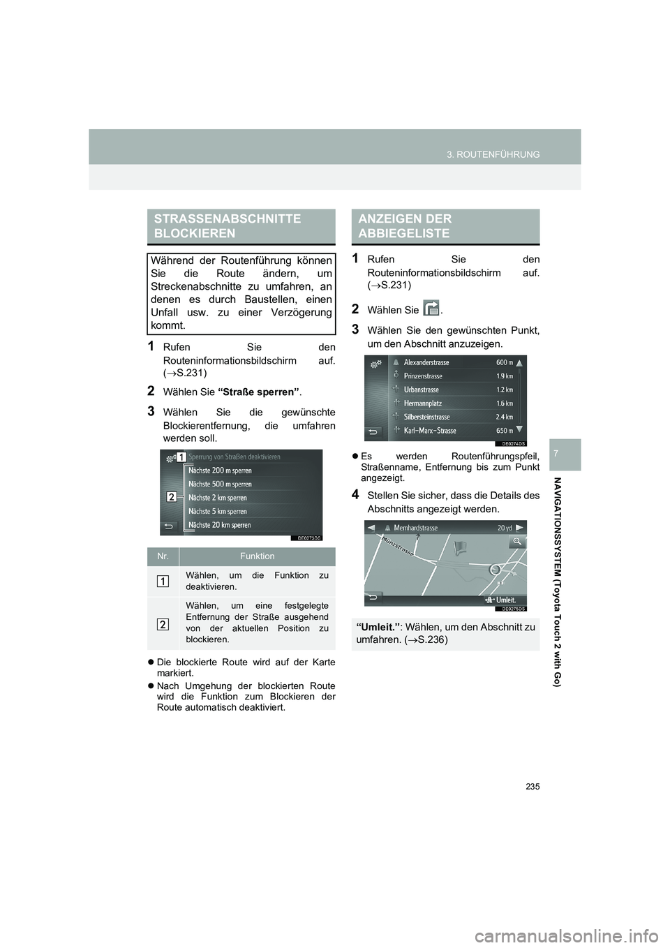 TOYOTA COROLLA 2016  Betriebsanleitungen (in German) 235
3. ROUTENFÜHRUNG
TMMT_COROLLA_Navi_EM (OM12K03M)
NAVIGATIONSSYSTEM (Toyota Touch 2 with Go)
7
1Rufen Sie den
Routeninformationsbildschirm auf.
(→ S.231)
2Wählen Sie  “Straße sperren” .
3W