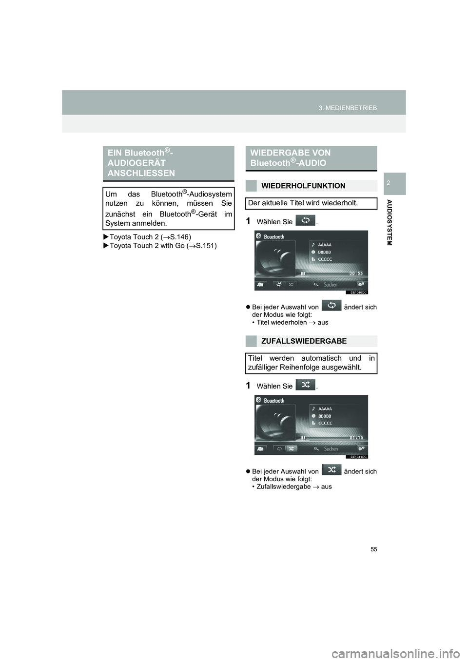 TOYOTA COROLLA 2016  Betriebsanleitungen (in German) 55
3. MEDIENBETRIEB
TMMT_COROLLA_Navi_EM (OM12K03M)
AUDIOSYSTEM
2
�XToyota Touch 2 ( →S.146)
�X Toyota Touch 2 with Go ( →S.151)
1Wählen Sie  .
�z Bei jeder Auswahl von   ändert sich
der Modus w
