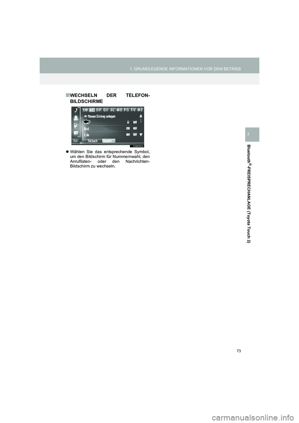 TOYOTA COROLLA 2016  Betriebsanleitungen (in German) 73
1. GRUNDLEGENDE INFORMATIONEN VOR DEM BETRIEB
TMMT_COROLLA_Navi_EM (OM12K03M)
Bluetooth
®-FREISPRECHANLAGE (Toyota Touch 2)
3
■WECHSELN DER TELEFON-
BILDSCHIRME
�zWählen Sie das entsprechende S