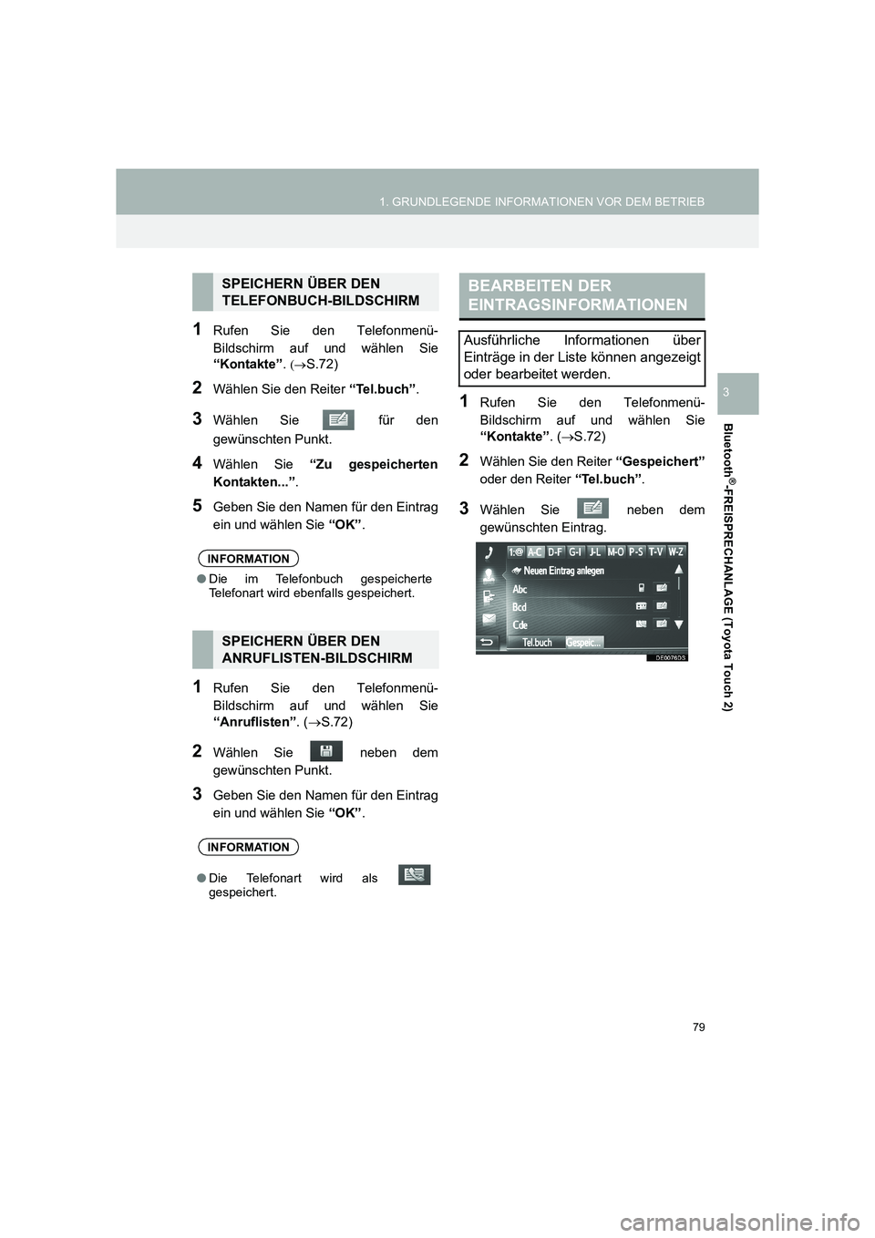 TOYOTA COROLLA 2016  Betriebsanleitungen (in German) 79
1. GRUNDLEGENDE INFORMATIONEN VOR DEM BETRIEB
TMMT_COROLLA_Navi_EM (OM12K03M)
Bluetooth
®-FREISPRECHANLAGE (Toyota Touch 2)
3
1Rufen Sie den Telefonmenü-
Bildschirm auf und wählen Sie
“Kontakt