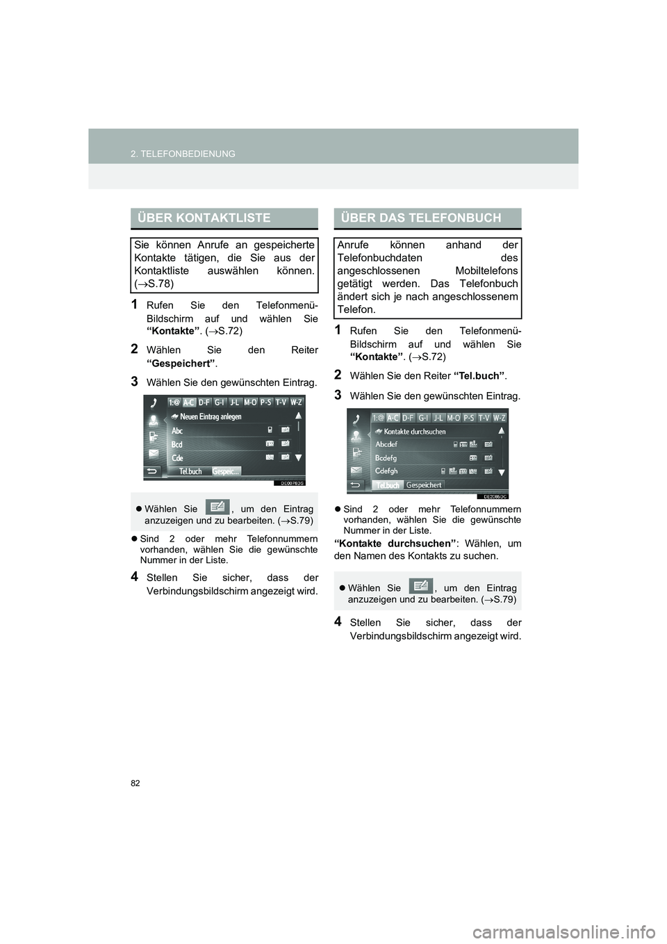 TOYOTA COROLLA 2016  Betriebsanleitungen (in German) 82
2. TELEFONBEDIENUNG
TMMT_COROLLA_Navi_EM (OM12K03M)
1Rufen Sie den Telefonmenü-
Bildschirm auf und wählen Sie
“Kontakte”. (→ S.72)
2Wählen Sie den Reiter
“Gespeichert” . 
3Wählen Sie 