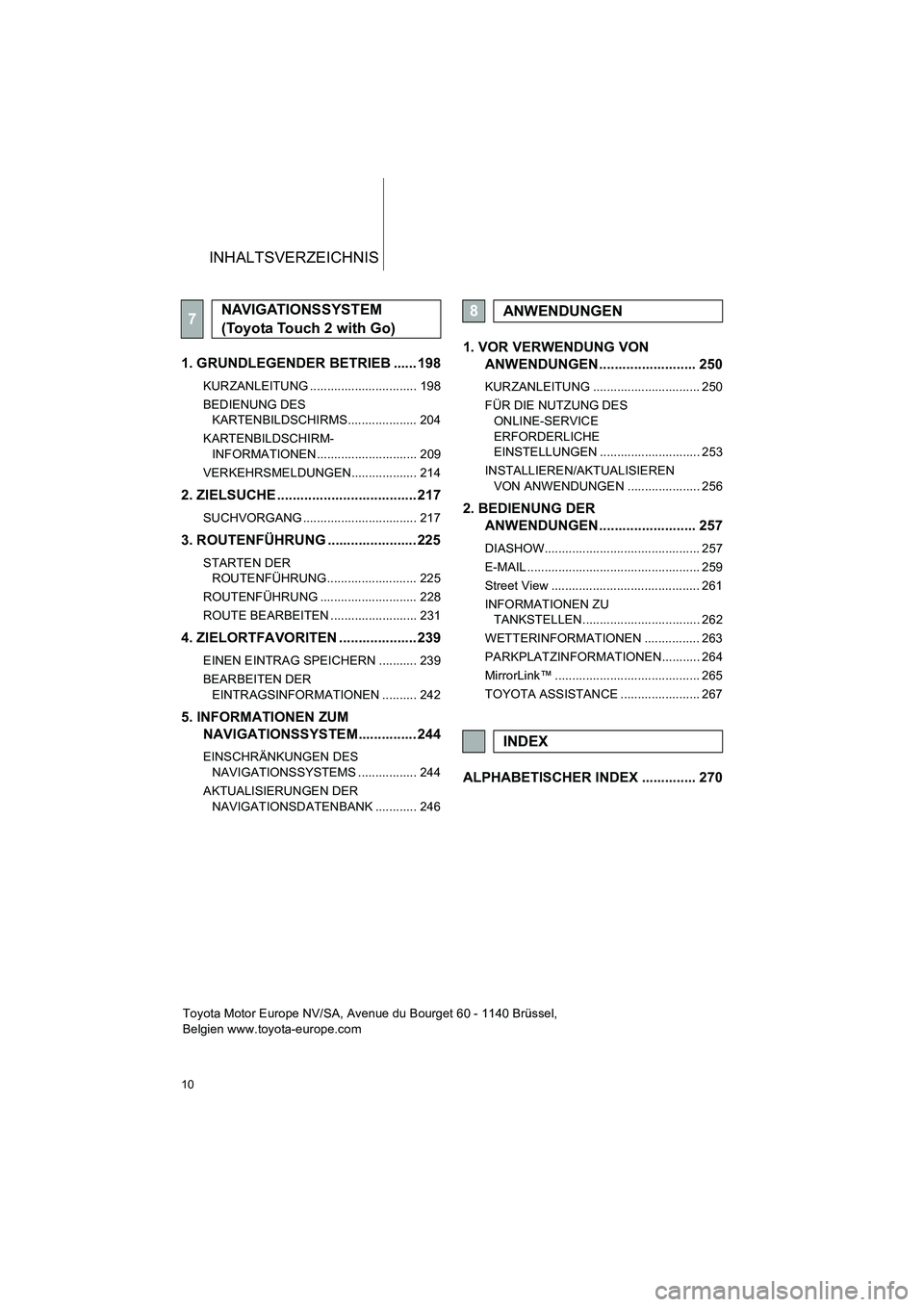 TOYOTA COROLLA 2016 Betriebsanleitungen (in German) 10
INHALTSVERZEICHNIS
TMMT_COROLLA_Navi_EM (OM12K03M)
1. GRUNDLEGENDER BETRIEB ...... 198
KURZANLEITUNG ............................... 198
BEDIENUNG DES KARTENBILDSCHIRMS.................... 204
KART TOYOTA COROLLA 2016 Betriebsanleitungen (in German) 10
INHALTSVERZEICHNIS
TMMT_COROLLA_Navi_EM (OM12K03M)
1. GRUNDLEGENDER BETRIEB ...... 198
KURZANLEITUNG ............................... 198
BEDIENUNG DES KARTENBILDSCHIRMS.................... 204
KART