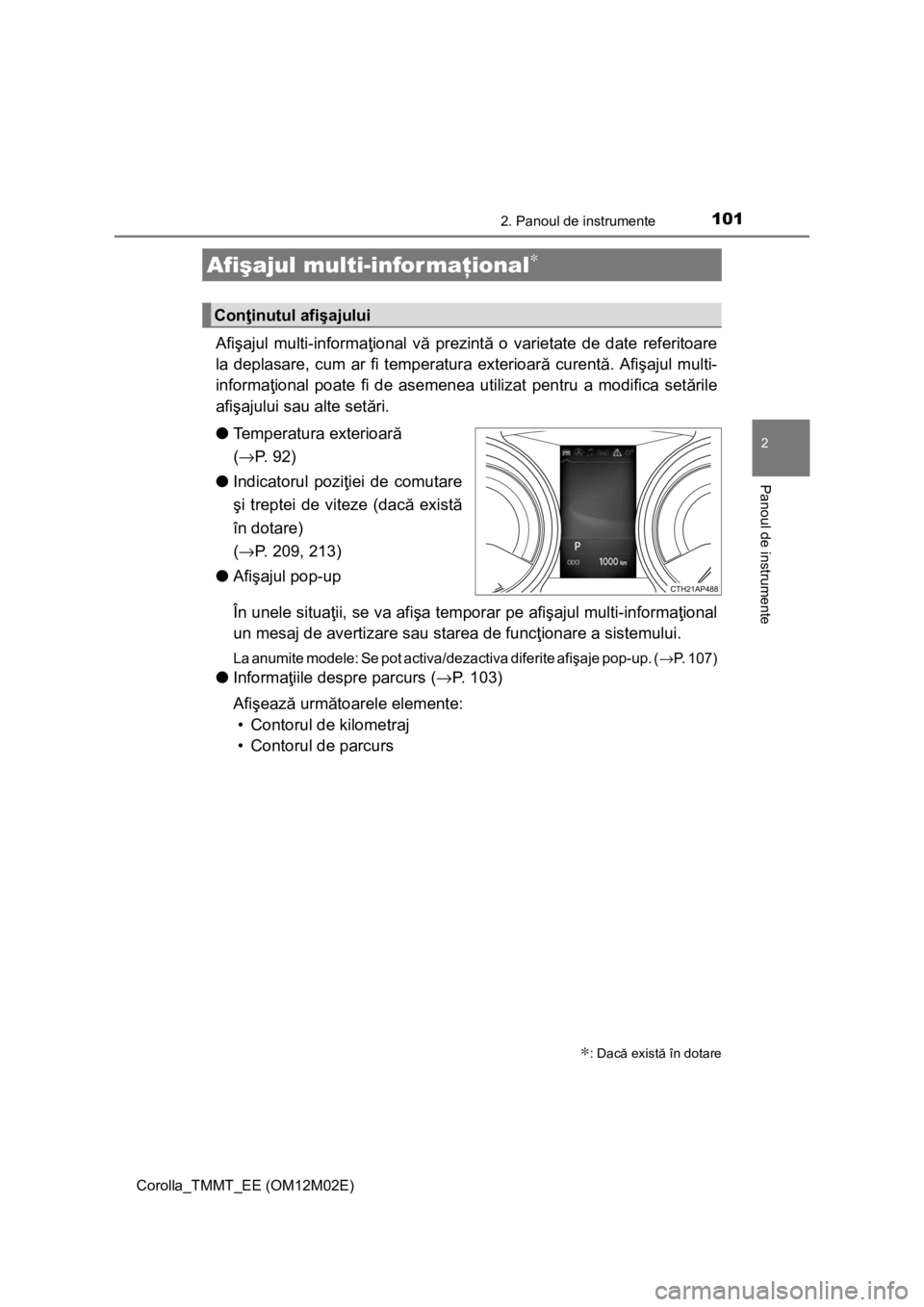TOYOTA COROLLA 2016 Manual de utilizare (in Romanian) 1012. Panoul de instrumente
Corolla_TMMT_EE (OM12M02E)
2
Panoul de instrumente
Afişajul multi-informaţional vă prezintă o varietate de date referitoare
la deplasare, cum ar fi temperatura exterioa TOYOTA COROLLA 2016 Manual de utilizare (in Romanian) 1012. Panoul de instrumente
Corolla_TMMT_EE (OM12M02E)
2
Panoul de instrumente
Afişajul multi-informaţional vă prezintă o varietate de date referitoare
la deplasare, cum ar fi temperatura exterioa