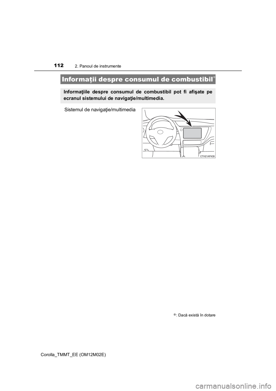 TOYOTA COROLLA 2016 Manual de utilizare (in Romanian) 1122. Panoul de instrumente
Corolla_TMMT_EE (OM12M02E)
Sistemul de navigaţie/multimedia
Infor maţii despre consumul de combustibil∗
∗: Dacă există în dotare
Informaţiile despre consumul de c TOYOTA COROLLA 2016 Manual de utilizare (in Romanian) 1122. Panoul de instrumente
Corolla_TMMT_EE (OM12M02E)
Sistemul de navigaţie/multimedia
Infor maţii despre consumul de combustibil∗
∗: Dacă există în dotare
Informaţiile despre consumul de c