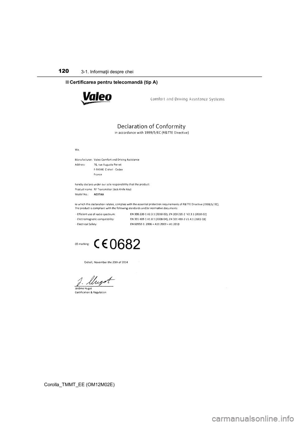 TOYOTA COROLLA 2016 Manual de utilizare (in Romanian) 1203-1. Informaţii despre chei
Corolla_TMMT_EE (OM12M02E)■Certificarea pentru telecomandă (tip A) TOYOTA COROLLA 2016 Manual de utilizare (in Romanian) 1203-1. Informaţii despre chei
Corolla_TMMT_EE (OM12M02E)■Certificarea pentru telecomandă (tip A)